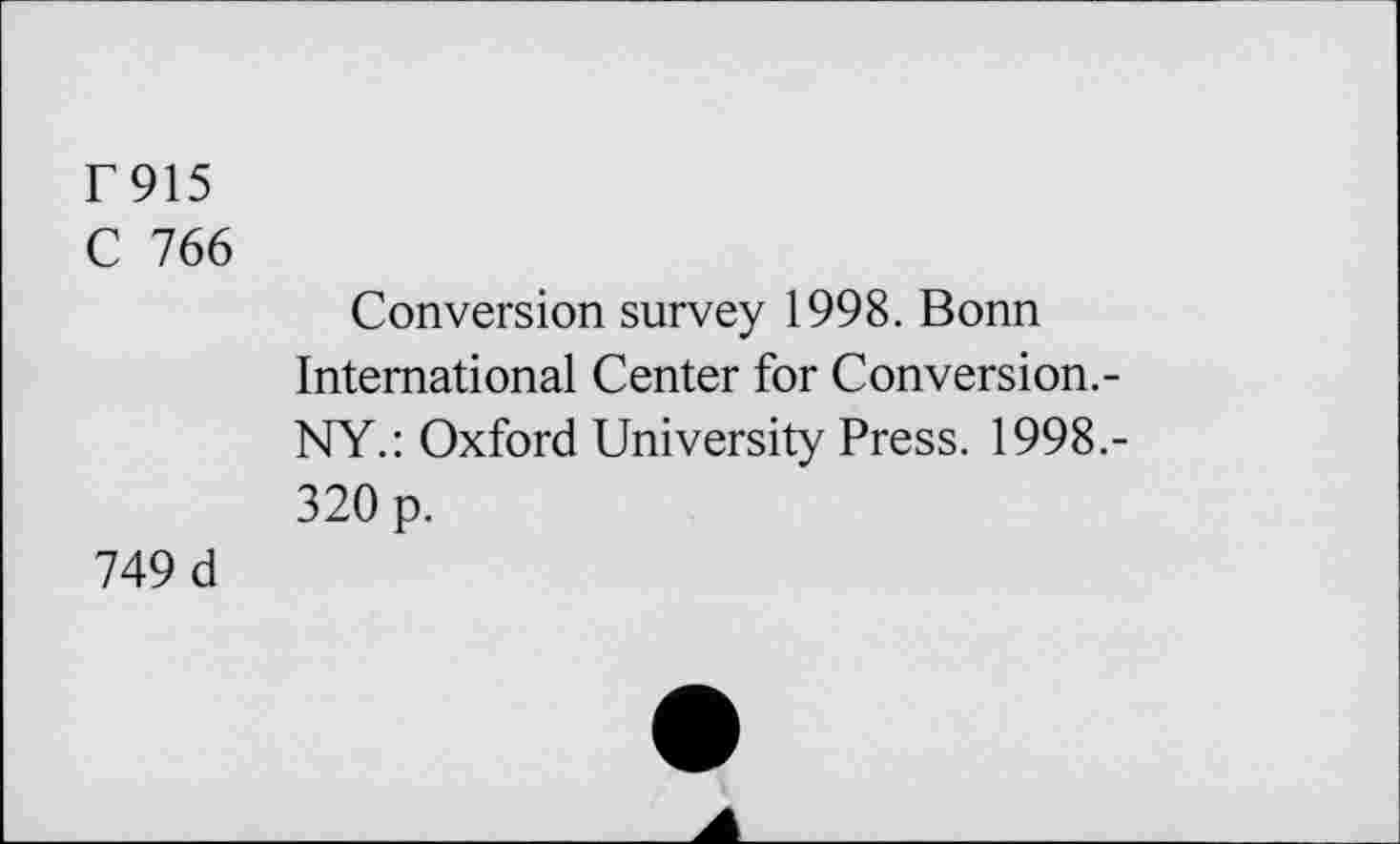 ﻿F915
C 766
Conversion survey 1998. Bonn International Center for Conversion.-NY.: Oxford University Press. 1998.-320 p.
749 d